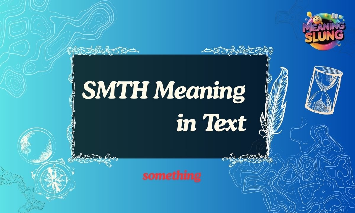 SMTH Meaning in Text Definition, Usage, Examples & Tips for 2026